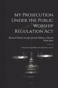 bokomslag My Prosecution Under the Public Worship Regulation Act