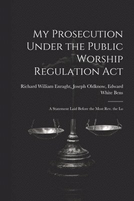 Joseph Oldknow Edward William Enraght, Edward William Enraght, Joseph Oldknow - My Prosecution Under the Public Worship Regulation Act, Häftad