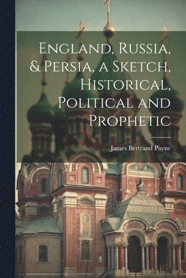 bokomslag England, Russia, & Persia, a Sketch, Historical, Political and Prophetic