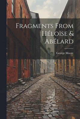 Moore George, Moore, George - Fragments From Héloïse & Abélard, Häftad