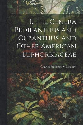 I. The Genera Pedilanthus and Cubanthus, and Other American Euphorbiaceae 1