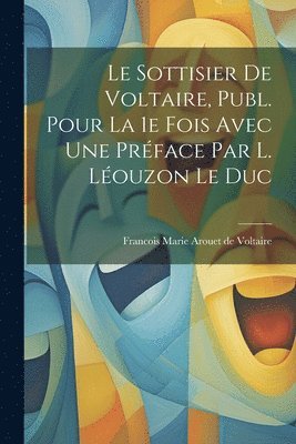Le Sottisier de Voltaire, Publ. Pour la 1e Fois Avec une Prface par L. Louzon Le Duc 1