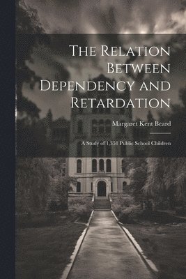 Beard Margaret Kent, Margaret Kent, Beard - Relation Between Dependency and Retardation, Häftad