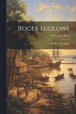 Perry John Hoyt, John Hoyt, Perry - Roger Ludlowe; and Historical Sketch, Häftad