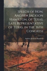 bokomslag Speech of Hon. Andrew Jackson Hamilton, of Texas, Late Representative of Texas, in the 36th Congress
