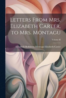 bokomslag Letters From Mrs. Elizabeth Carter, to Mrs. Montagu; Volume II