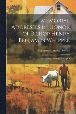 Minnesota Historical Society - Memorial Addresses in Honor of Bishop Henry Benjamin Whipple, Häftad