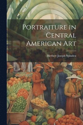 Herbert Joseph Spinden - Portraiture in Central American Art, Häftad