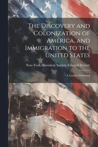 bokomslag The Discovery and Colonization of America, and Immigration to the United States