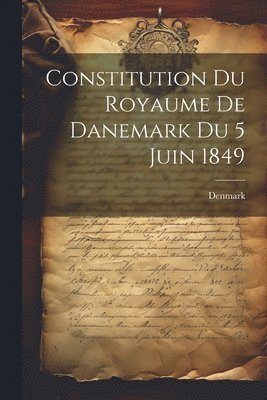 bokomslag Constitution du Royaume de Danemark du 5 Juin 1849