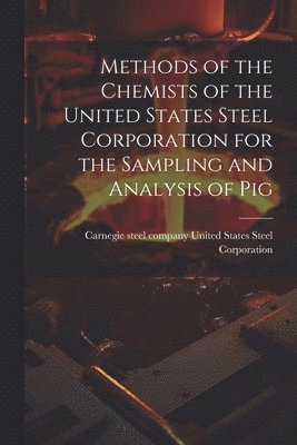 bokomslag Methods of the Chemists of the United States Steel Corporation for the Sampling and Analysis of Pig