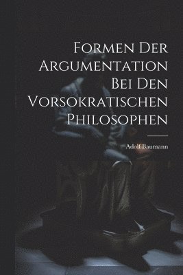 bokomslag Formen der Argumentation bei den Vorsokratischen Philosophen