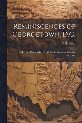 Reminiscences of Georgetown, D.C. 1