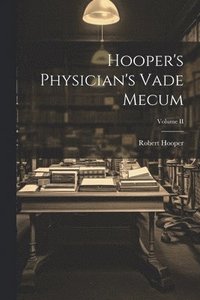 bokomslag Hooper's Physician's Vade Mecum; Volume II