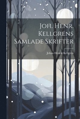 Johan Henrik Kellgren - Joh. Henr. Kellgrens Samlade Skrifter, Häftad