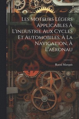 bokomslag Les Moteurs Lgers Applicables  L'industrie aux Cycles et Automobiles,  la Navigation,  L'aronau