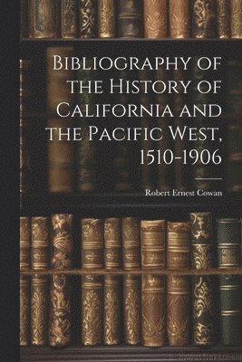 bokomslag Bibliography of the History of California and the Pacific West, 1510-1906