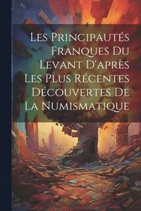 bokomslag Les Principauts Franques du Levant D'aprs les Plus Rcentes Dcouvertes de la Numismatique