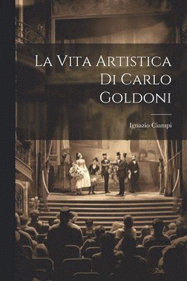 bokomslag La Vita Artistica di Carlo Goldoni