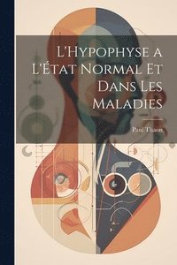 bokomslag L'Hypophyse a L'tat Normal et Dans Les Maladies