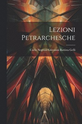 Carlo Negroni Giovanni Battista Gelli, Giovanni Battista Gelli, Carlo Negroni - Lezioni Petrarchesche, Häftad