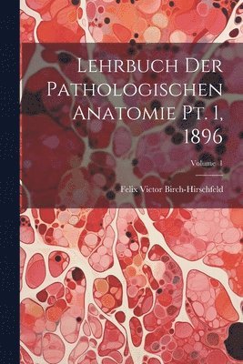 bokomslag Lehrbuch der Pathologischen Anatomie pt. 1, 1896; Volume 1