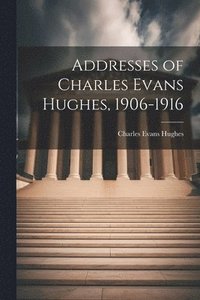 bokomslag Addresses of Charles Evans Hughes, 1906-1916