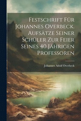 bokomslag Festschrift fr Johannes Overbeck. Aufstze seiner Schler zur Feier seines 40 Jhrigen professoren