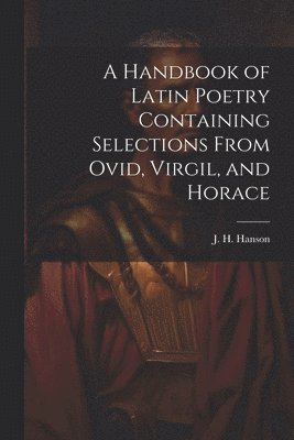 bokomslag A Handbook of Latin Poetry Containing Selections From Ovid, Virgil, and Horace