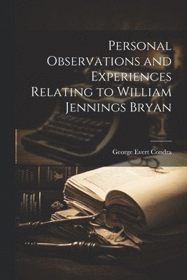 bokomslag Personal Observations and Experiences Relating to William Jennings Bryan