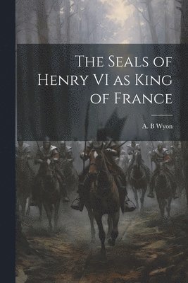 bokomslag The Seals of Henry VI as King of France