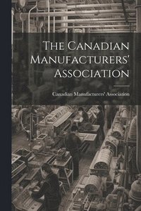 bokomslag Canadian Manufacturers' Association [microform]