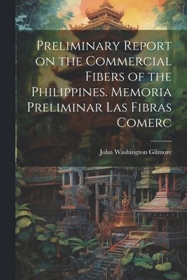 bokomslag Preliminary Report on the Commercial Fibers of the Philippines. Memoria Preliminar las Fibras Comerc