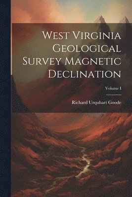 West Virginia Geological Survey Magnetic Declination; Volume I 1