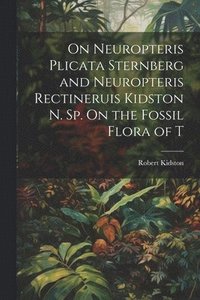 bokomslag On Neuropteris Plicata Sternberg and Neuropteris Rectineruis Kidston n. sp. On the Fossil Flora of T