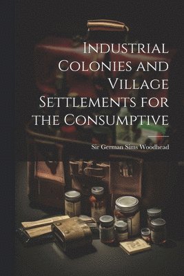 Industrial Colonies and Village Settlements for the Consumptive