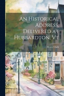 An Historical Address, Delivered at Hubbardton, Vt 1