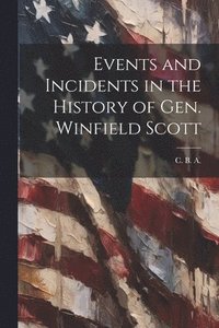 bokomslag Events and Incidents in the History of Gen. Winfield Scott