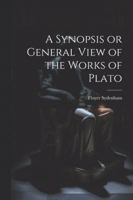 bokomslag A Synopsis or General View of the Works of Plato