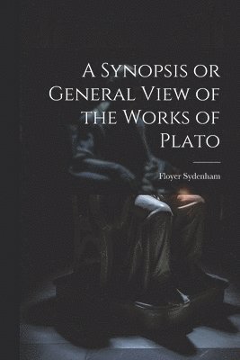 A Synopsis or General View of the Works of Plato 1