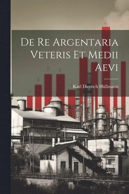 bokomslag De Re Argentaria veteris et medii aevi