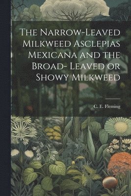 bokomslag Narrow-leaved Milkweed Asclepias Mexicana and the Broad- Leaved or Showy Milkweed