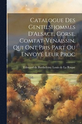 bokomslag Catalogue des Gentilshommes D'Alsace, Corse, Comtat-Venaissin, qui ont Pris Part ou Envoy Leur Proc