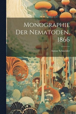 Monographie der Nematoden, 1866 1