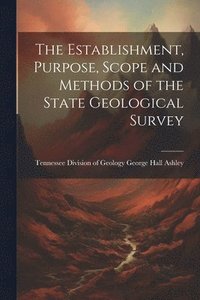 bokomslag The Establishment, Purpose, Scope and Methods of the State Geological Survey
