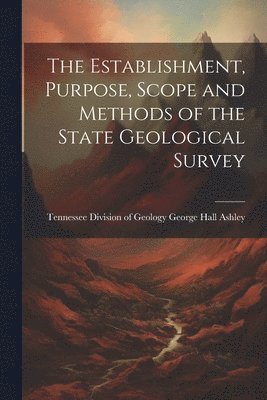 The Establishment, Purpose, Scope and Methods of the State Geological Survey 1