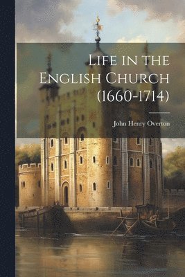 bokomslag Life in the English Church (1660-1714)