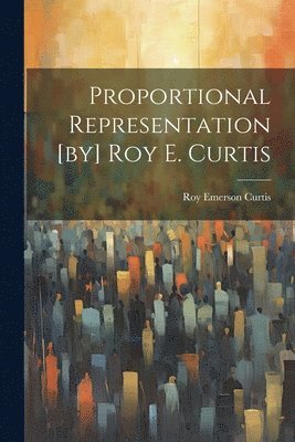 bokomslag Proportional Representation [by] Roy E. Curtis