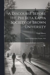 bokomslag A Discourse Before the Phi Beta Kappa Society of Brown University