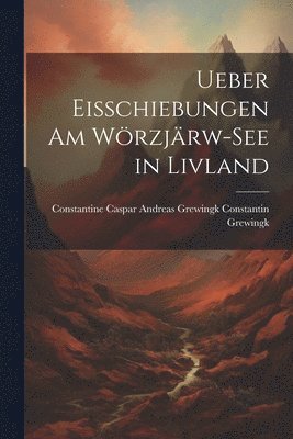 Constantine Caspar Andreas Grewingk, Constantine Caspar Andreas ... Grewingk - Ueber Eisschiebungen am Wörzjärw-see in Livland, Häftad